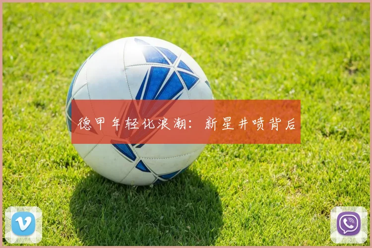 德甲年轻化浪潮：新星井喷背后