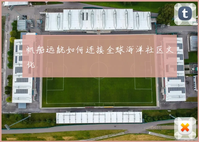 帆船远航如何连接全球海洋社区文化