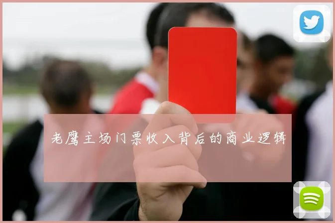 老鹰主场门票收入背后的商业逻辑