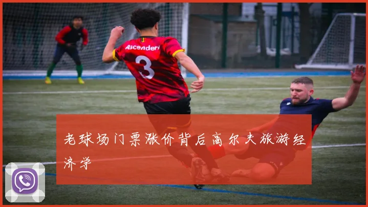 老球场门票涨价背后高尔夫旅游经济学