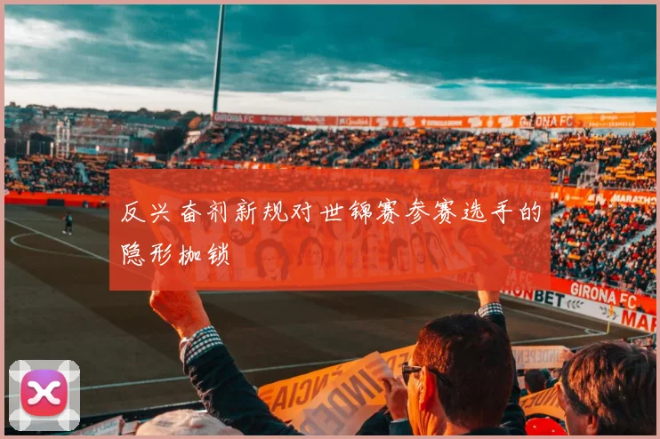 反兴奋剂新规对世锦赛参赛选手的隐形枷锁